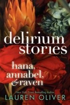Lauren Oliver - Delirium Stories: Hana, Annabel, and Raven