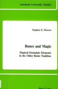 Stephen E. Flowers - Runes and Magic: Magical Formulaic Elements in the Older Runic Tradition