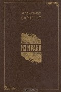 Александр Барченко - Из мрака (сборник)