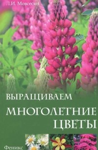 Любовь Мовсесян - Выращиваем многолетние цветы