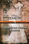 Пьер Леметр - Свадебное платье жениха