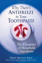 Simon Field - Why There&#039;s Antifreeze in Your Toothpaste: The Chemistry of Household Ingredients 