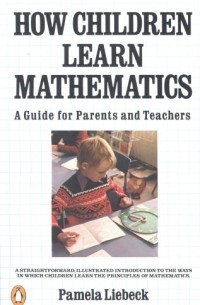 Pamela Liebeck - How Children Learn Mathematics: A Guide for Parents and Teachers