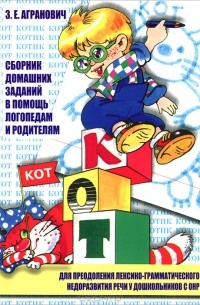 Зоя Агранович - Сборник домашних заданий в помощь логопедам и родителям для преодоления лексико-грамматического недоразвития речи у дошкольников с ОНР