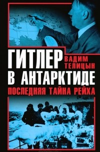 Вадим Телицын - Гитлер в Антарктиде. Последняя тайна Рейха