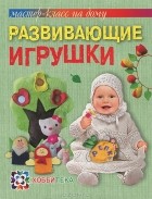 Алена Тараненко - Развивающие игрушки