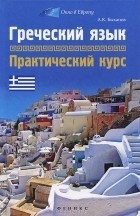 Алексей Быханов - Греческий язык. Практический курс
