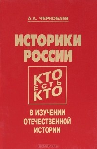 Анатолий Чернобаев - Историки России. Кто есть кто в изучении отечественной истории