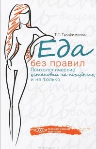 Татьяна Трофименко - Еда без правил. Психологические установки на похудение, и не только