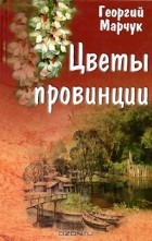 Георгий Марчук - Цветы провинции
