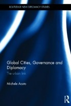 Michele Acuto - Global Cities, Governance and Diplomacy: The Urban Link 