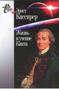 Эрнст Кассирер - Жизнь и учение Канта