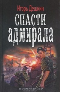 Игорь Дешкин - Спасти адмирала