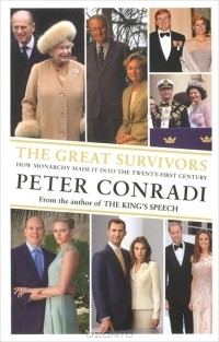 Peter Conradi - The Great Survivors: How Monarchy Made It into the Twenty-First Century