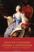 Андрей Гусаров - Династия Романовых. Царицы и императрицы. Судьбы, окружение, наследники