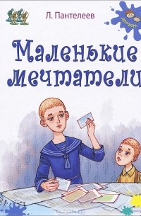 Леонид Пантелеев - Маленькие мечтатели (сборник)