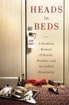 Jacob Tomsky - Heads in Beds: A Reckless Memoir of Hotels, Hustles, and So-Called Hospitality