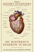 Джеффри Евгенидис - My Mistress's Sparrow Is Dead: Great Love Stories, from Chekhov to Munro