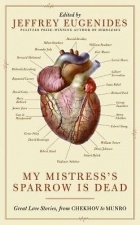 Джеффри Евгенидис - My Mistress&#039;s Sparrow Is Dead: Great Love Stories, from Chekhov to Munro