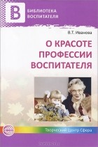 В. Т. Иванова - О красоте профессии воспитателя