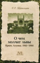 Степан Щеколдин - О чем молчат львы: Крым. Алупка. 1941-1944