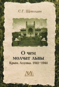 Степан Щеколдин - О чем молчат львы: Крым. Алупка. 1941-1944