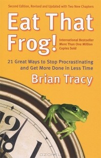  - Eat That Frog! 21 Great Ways to Stop Procrastinating and Get More Done in Less Time