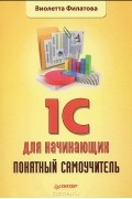 Виолетта Филатова - 1С для начинающих. Понятный самоучитель