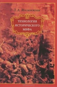 Леонид Мосионжник - Технология исторического мифа