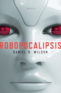 Daniel H. Wilson - Robopocalypse
