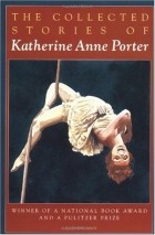 Katherine Anne Porter - The Collected Stories of Katherine Anne Porter 