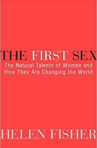 Хелен Фишер - The First Sex: The Natural Talents of Women and How They Are Changing the World