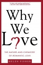 Хелен Фишер - Why We Love: The Nature and Chemistry of Romantic Love