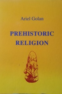 Ariel Golan - Prehistoric Religion. Mythology. Symbolism