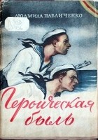 Людмила Павличенко - Героическая быль: Оборона Севастополя 1941-1942 гг.