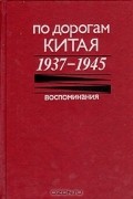 Юрий Чудодеев - По дорогам Китая. 1937-1945. Воспоминания