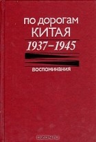 Юрий Чудодеев - По дорогам Китая. 1937-1945. Воспоминания