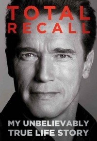 Arnold Schwarzenegger - Total Recall: My Unbelievably True Life Story
