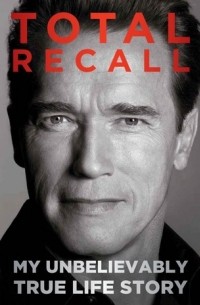 Arnold Schwarzenegger - Total Recall: My Unbelievably True Life Story