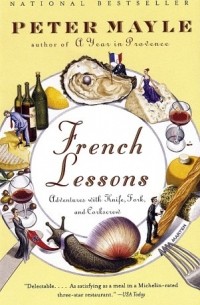 Peter Mayle - French Lessons: Adventures with Knife, Fork, and Corkscrew