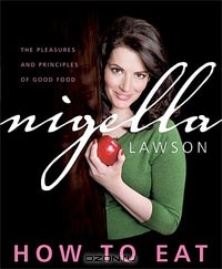 Nigella Lawson - How to Eat: The Pleasures and Principles of Good Food