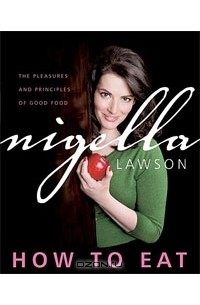 Nigella Lawson - How to Eat: The Pleasures and Principles of Good Food