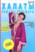 С. О. Ермакова - Шьем халаты, пижамы, пеньюары. Оригинальные модели на каждый день (+ выкройки)