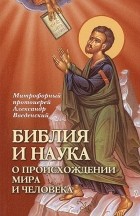 Митрофорный протоиерей Александр Введенский - Библия и наука о происхождении мира и человека