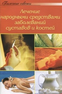А. Тищенко - Лечение народными средствами заболеваний суставов и костей