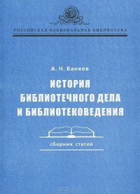 А. Н. Ванеев - История библиотечного дела и библиотековедения