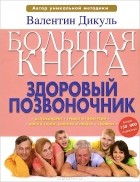 Валентин Дикуль - Большая книга. Здоровый позвоночник