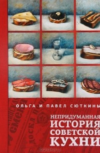 Ольга Сюткина,  Павел Сюткин - Непридуманная история советской кухни