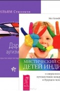  - Мистический опыт Детей Индиго. О сверхспособностях, путешествиях между мирами и будущем человечества. Дар аутизма. Раскрытие секретов мудрых сердцем (комплект из 2 книг)