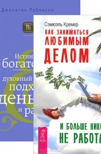  - Как заниматься любимым делом и больше никогда не работать. Истинное богатство (комплект из 2 книг)